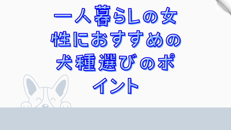 一人暮らしの女性におすすめの犬種選びのポイント