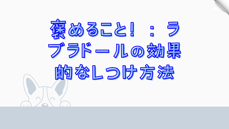 褒めること！：ラブラドールの効果的なしつけ方法