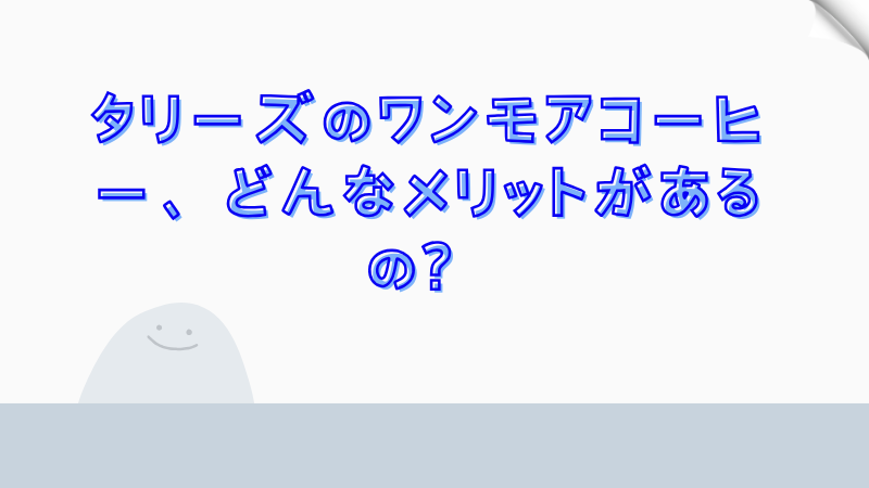 タリーズのワンモアコーヒー、どんなメリットがあるの？