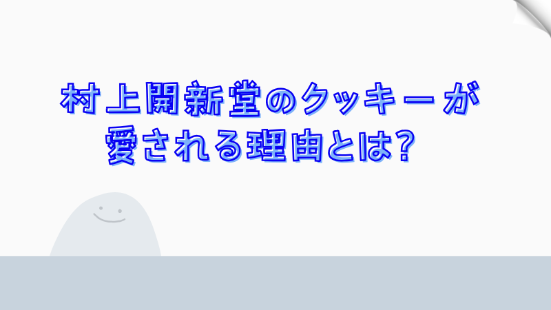 村上開新堂のクッキーが愛される理由とは？