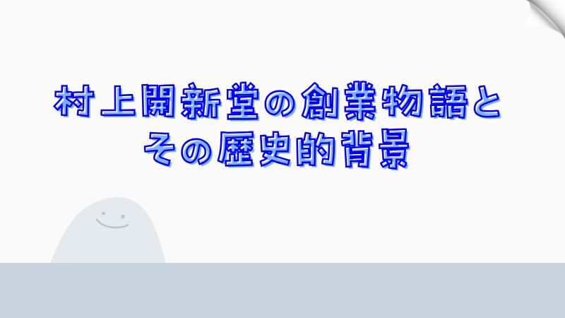 村上開新堂の創業物語とその歴史的背景