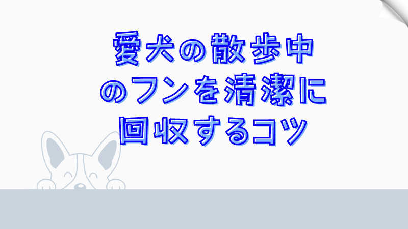 愛犬の散歩中のフンを清潔に回収するコツ