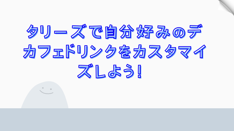 タリーズで自分好みのデカフェドリンクをカスタマイズしよう！