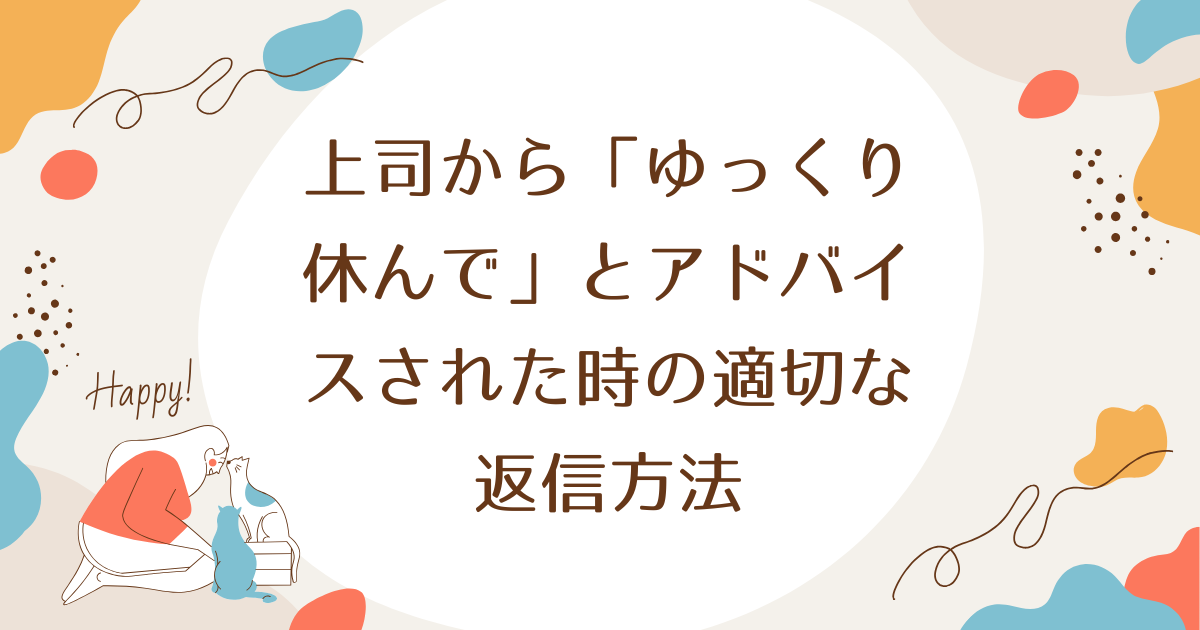 上司から「ゆっくり休んで」とアドバイスされた時の適切な返信方法