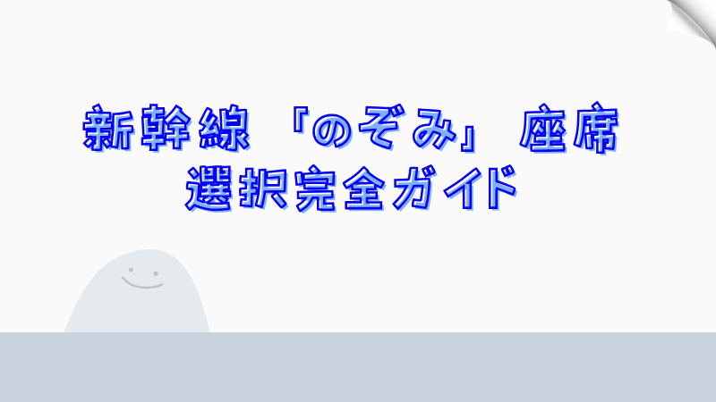 新幹線「のぞみ」座席選択完全ガイド