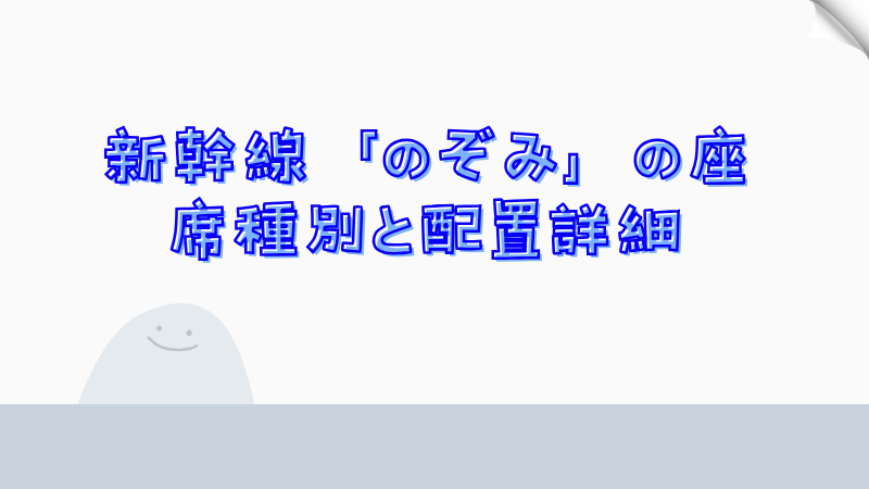 新幹線「のぞみ」の座席種別と配置詳細