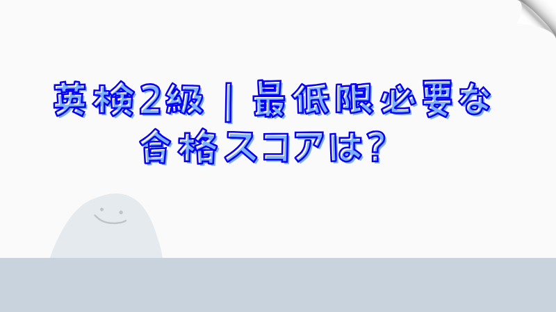 英検2級｜最低限必要な合格スコアは？