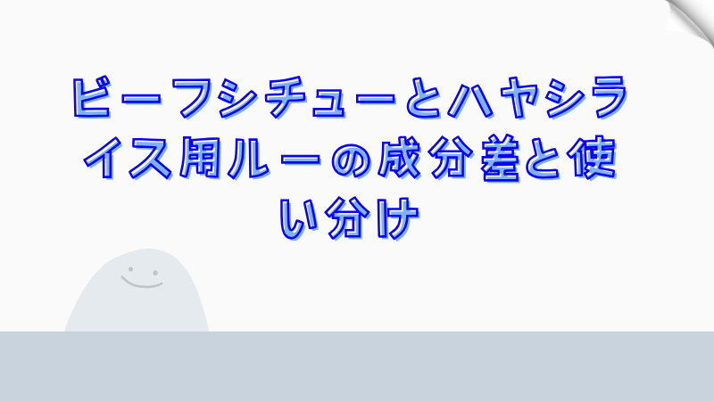 ビーフシチューとハヤシライス用ルーの成分差と使い分け