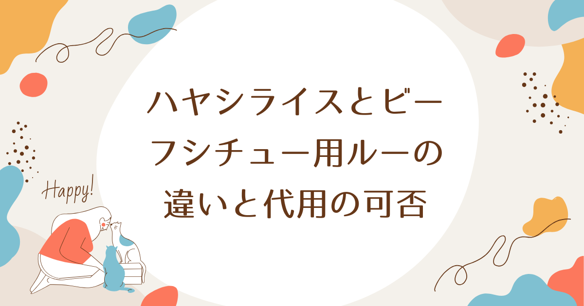 ハヤシライスとビーフシチュー用ルーの違いと代用の可否