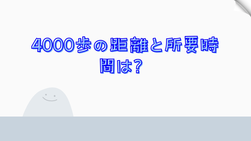 4000歩の距離と所要時間は？