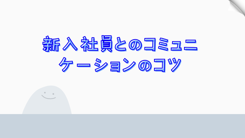 新入社員とのコミュニケーションのコツ