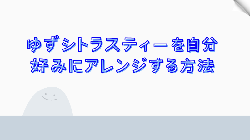 ゆずシトラスティーを自分好みにアレンジする方法