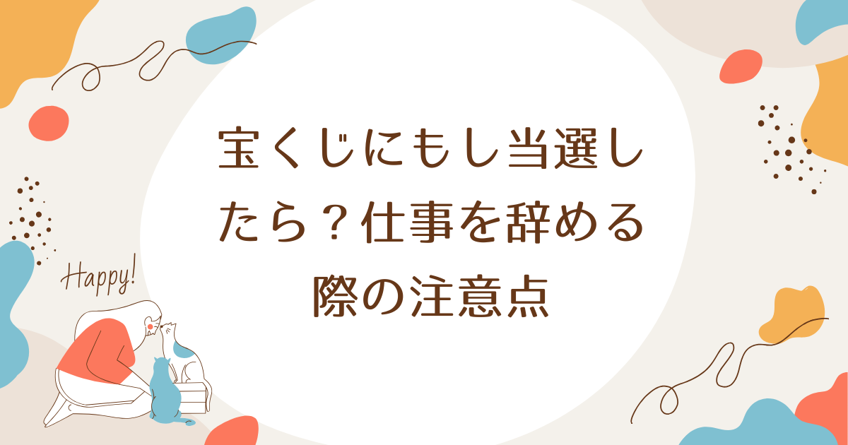 宝くじにもし当選したら？仕事を辞める際の注意点