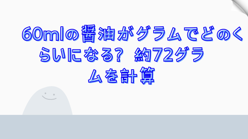 60mlの醤油がグラムでどのくらいになる？約72グラムを計算