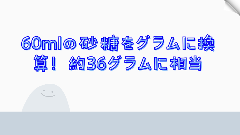 60mlの砂糖をグラムに換算！約36グラムに相当