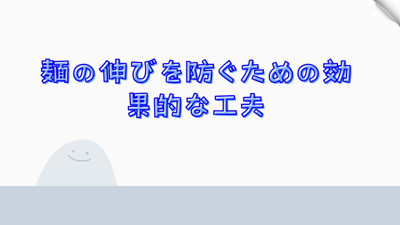 麺の伸びを防ぐための効果的な工夫