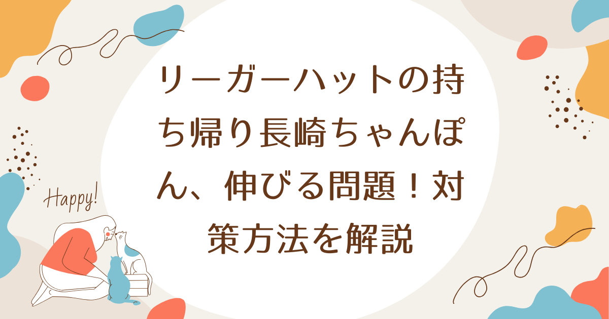 リーガーハットの持ち帰り長崎ちゃんぽん、伸びる問題！対策方法を解説