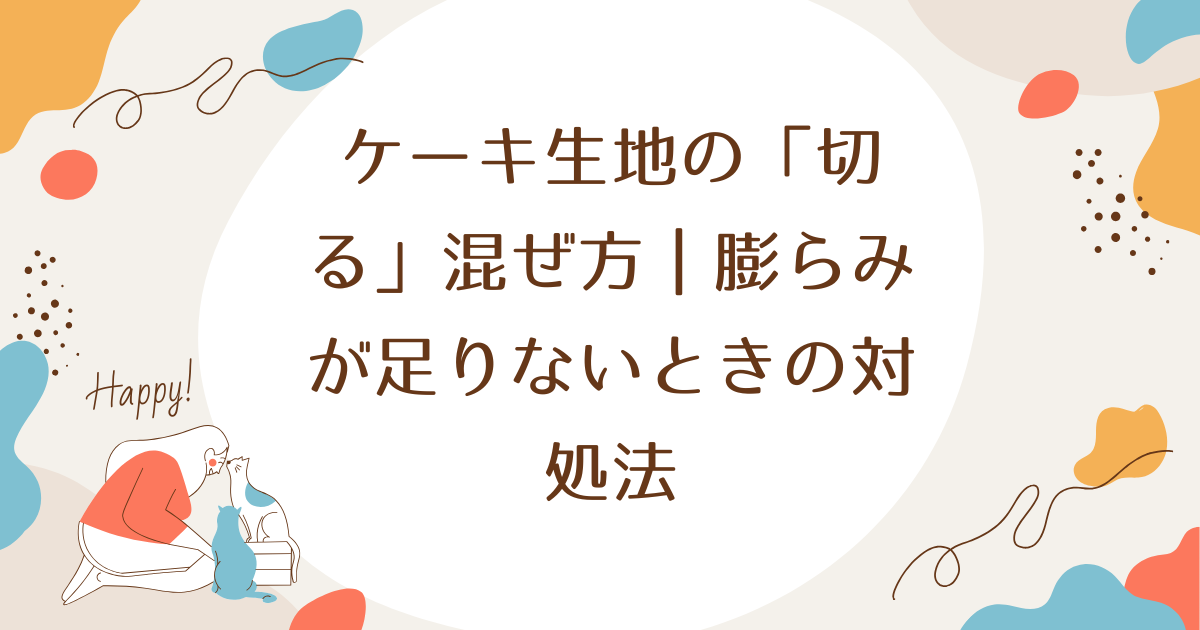 ケーキ生地の「切る」混ぜ方｜膨らみが足りないときの対処法