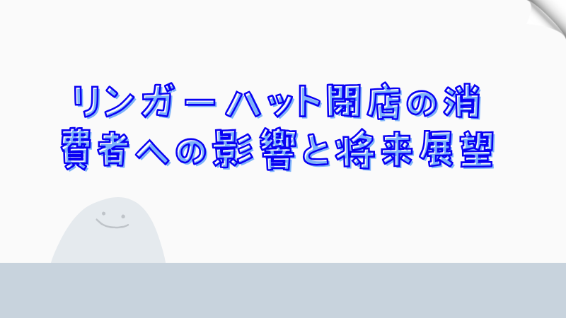 リンガーハット閉店の消費者への影響と将来展望