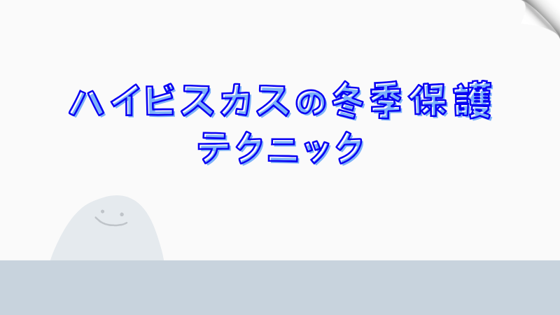 ハイビスカスの冬季保護テクニック