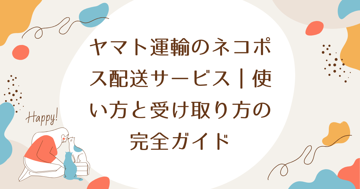 ヤマト運輸のネコポス配送サービス｜使い方と受け取り方の完全ガイド