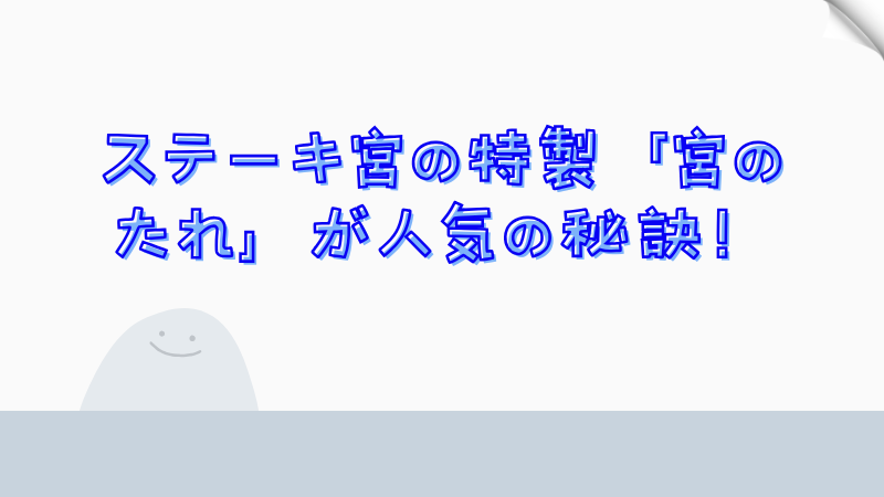 ステーキ宮の特製「宮のたれ」が人気の秘訣！