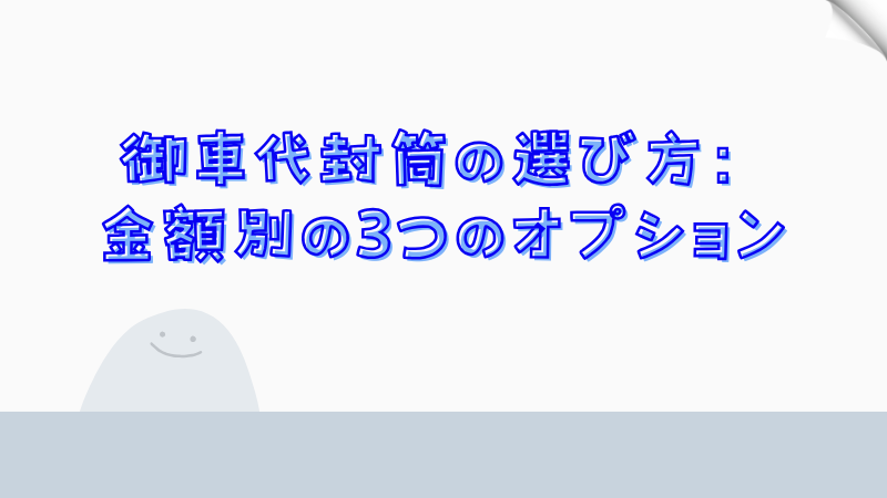 御車代封筒の選び方：金額別の3つのオプション