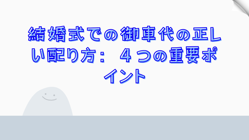 結婚式での御車代の正しい配り方：４つの重要ポイント