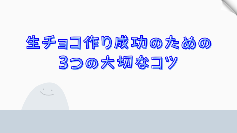 生チョコ作り成功のための3つの大切なコツ