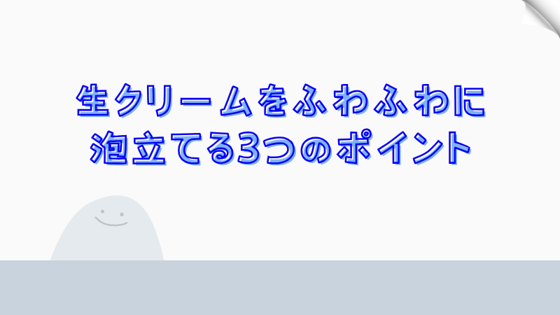 生クリームをふわふわに泡立てる3つのポイント