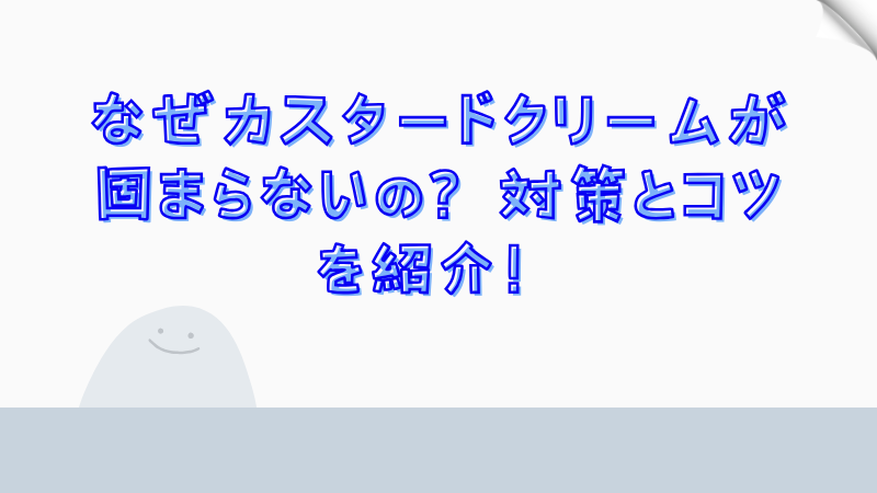 なぜカスタードクリームが固まらないの？対策とコツを紹介！