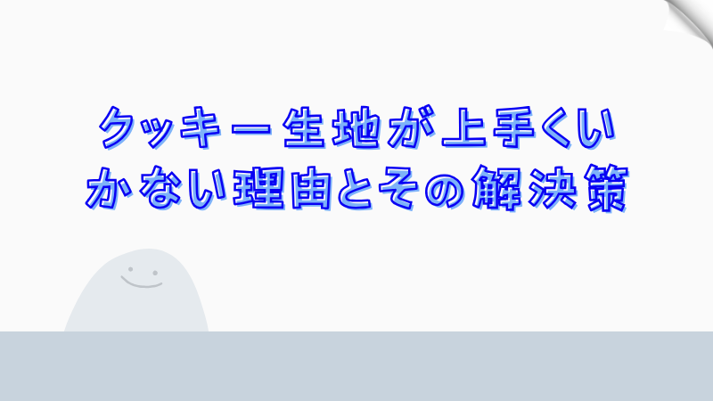 クッキー生地が上手くいかない理由とその解決策