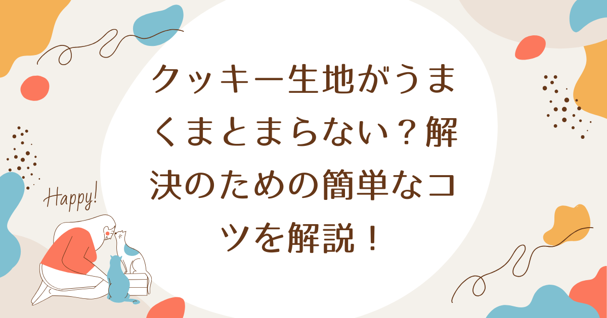 クッキー生地がうまくまとまらない？解決のための簡単なコツを解説！