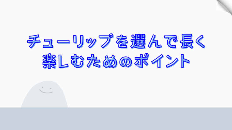 チューリップを選んで長く楽しむためのポイント