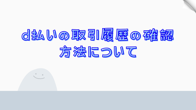 d払いの取引履歴の確認方法について