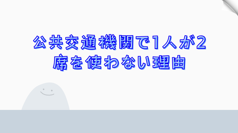 公共交通機関で1人が2席を使わない理由