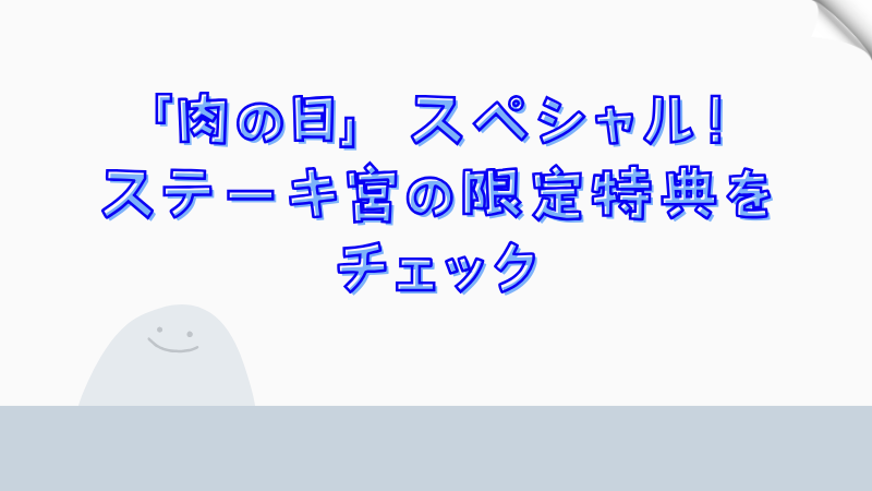 「肉の日」スペシャル！ステーキ宮の限定特典をチェック