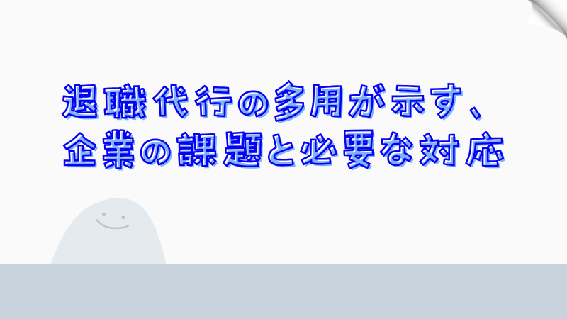 退職代行の多用が示す、企業の課題と必要な対応