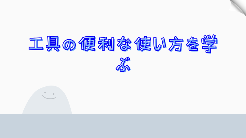 工具の便利な使い方を学ぶ