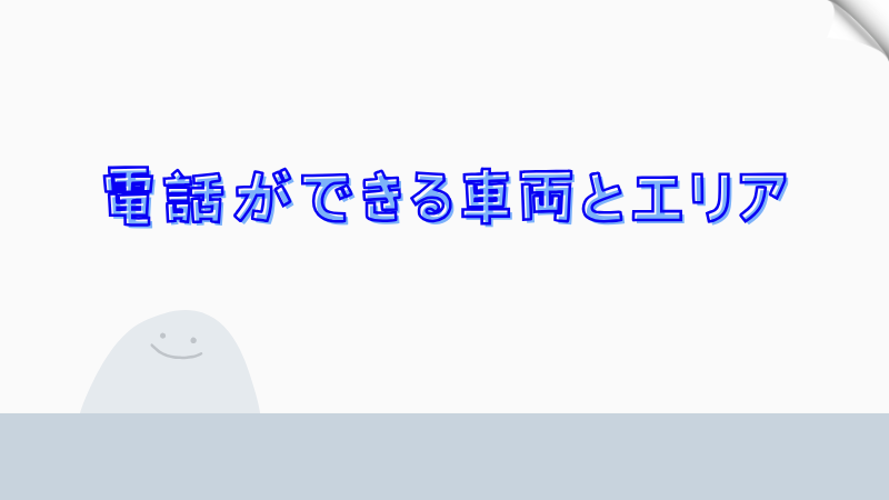 電話ができる車両とエリア