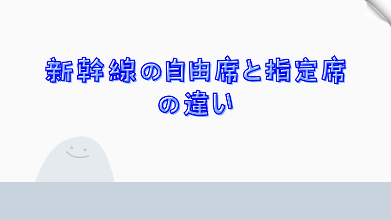 新幹線の自由席と指定席の違い