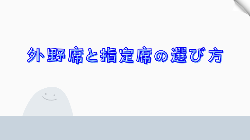 外野席と指定席の選び方