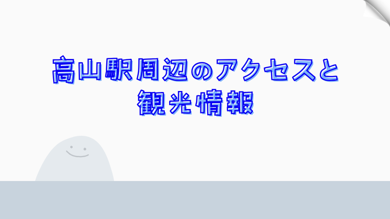 高山駅周辺のアクセスと観光情報