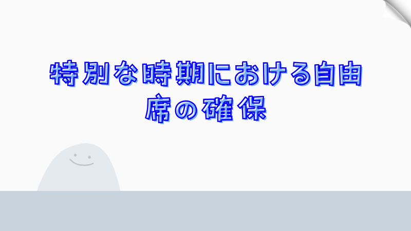 特別な時期における自由席の確保