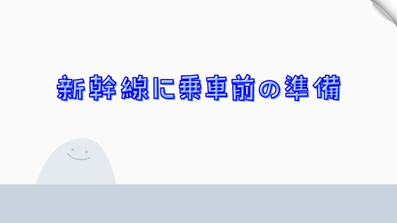 新幹線に乗車前の準備