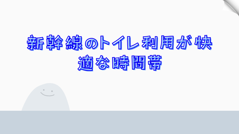 新幹線のトイレ利用が快適な時間帯