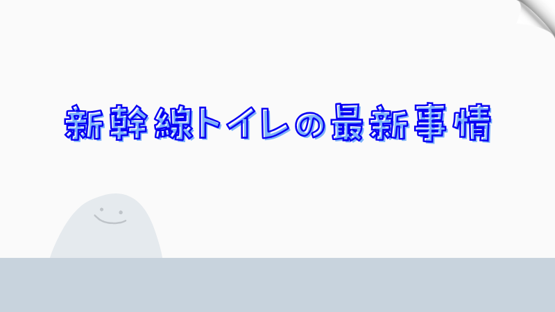 新幹線トイレの最新事情