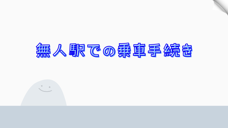 無人駅での乗車手続き