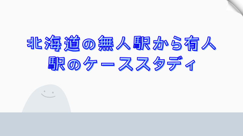 北海道の無人駅から有人駅のケーススタディ