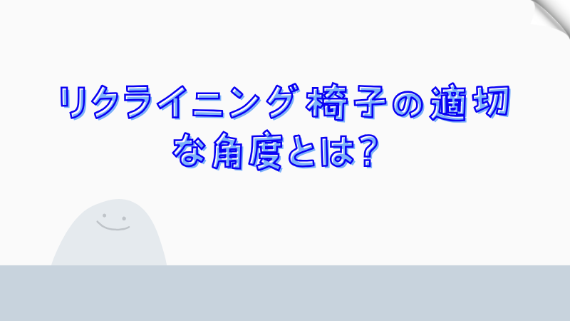 リクライニング椅子の適切な角度とは？